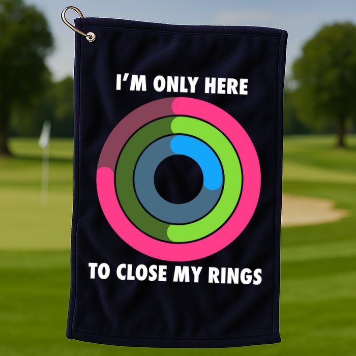 I'm Only Here To Close My Rings Golf Towel