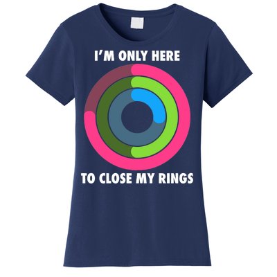 I'm Only Here To Close My Rings Women's T-Shirt