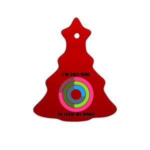 I'm Only Here To Close My Rings Ceramic Tree Ornament