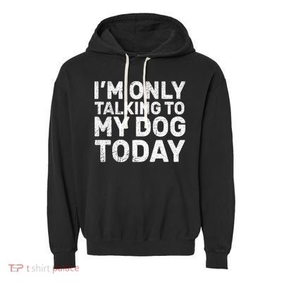 I'm Only Talking To My Dog Today Garment-Dyed Fleece Hoodie