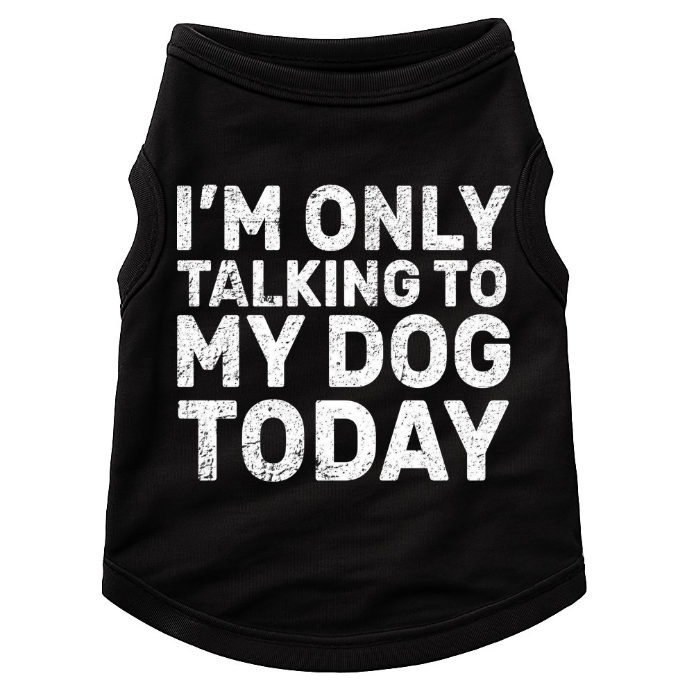 I'm Only Talking To My Dog Today Doggie Tank