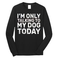 I'm Only Talking To My Dog Today Long Sleeve Shirt