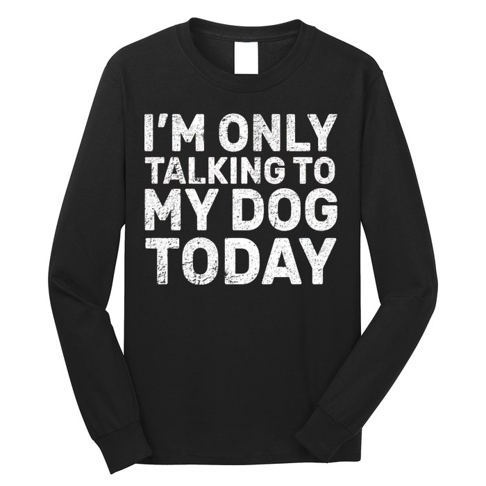 I'm Only Talking To My Dog Today Long Sleeve Shirt