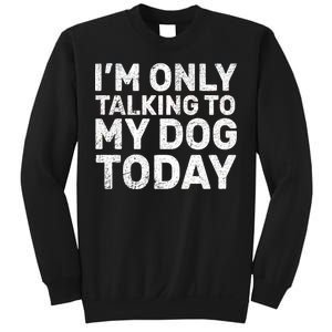 I'm Only Talking To My Dog Today Sweatshirt