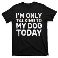 I'm Only Talking To My Dog Today T-Shirt