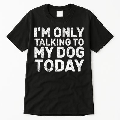 I'm Only Talking To My Dog Today Tall T-Shirt