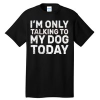 I'm Only Talking To My Dog Today Tall T-Shirt