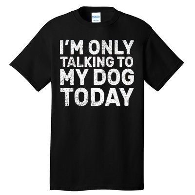 I'm Only Talking to My Dog Today Tall T-Shirt