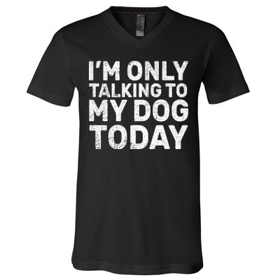 I'm Only Talking to My Dog Today V-Neck T-Shirt