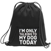 I'm Only Talking To My Dog Today Sweatshirt Cinch Pack Bag