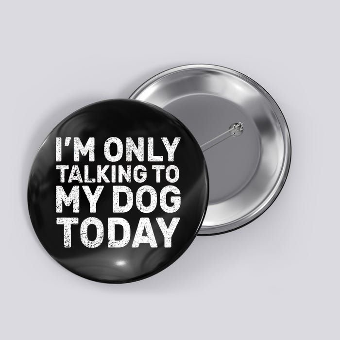 I'm Only Talking To My Dog Today Button