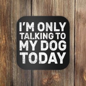 I'm Only Talking To My Dog Today Coaster