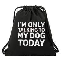 I'm Only Talking To My Dog Today Drawstring Bag