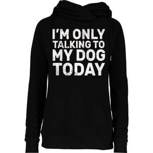 I'm Only Talking To My Dog Today Womens Funnel Neck Pullover Hood