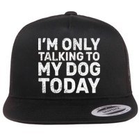 I'm Only Talking to My Dog Today Flat Bill Trucker Hat