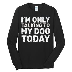 I'm Only Talking To My Dog Today Tall Long Sleeve T-Shirt