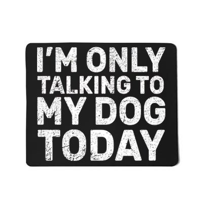 I'm Only Talking To My Dog Today Mousepad