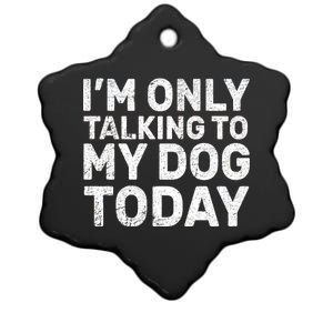 I'm Only Talking To My Dog Today Ceramic Star Ornament