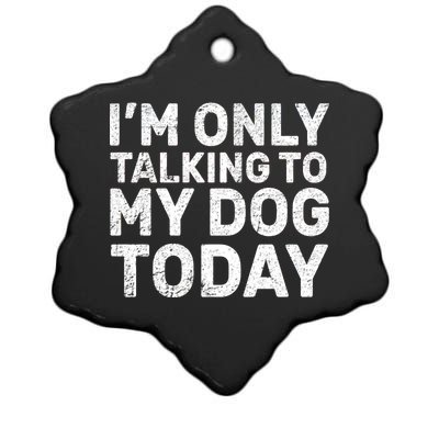 I'm Only Talking to My Dog Today Ceramic Star Ornament