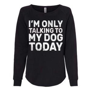 I'm Only Talking to My Dog Today Womens California Wash Sweatshirt