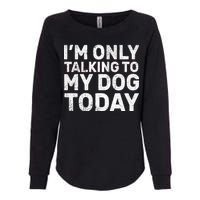 I'm Only Talking to My Dog Today Womens California Wash Sweatshirt