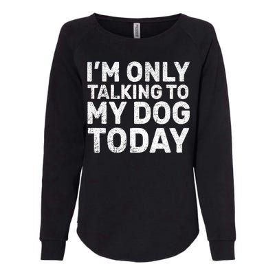 I'm Only Talking To My Dog Today Womens California Wash Sweatshirt