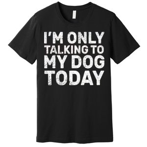 I'm Only Talking To My Dog Today Premium T-Shirt