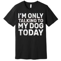 I'm Only Talking To My Dog Today Premium T-Shirt