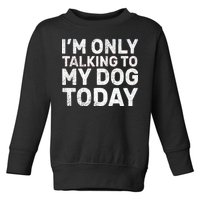 I'm Only Talking To My Dog Today Toddler Sweatshirt