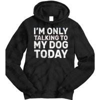 I'm Only Talking To My Dog Today Tie Dye Hoodie