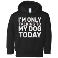 I'm Only Talking To My Dog Today Toddler Hoodie