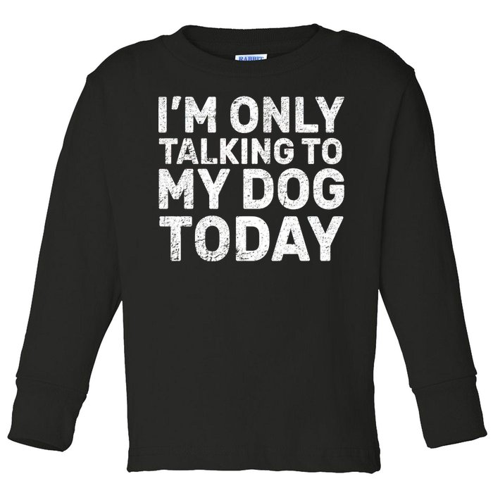 I'm Only Talking To My Dog Today Toddler Long Sleeve Shirt