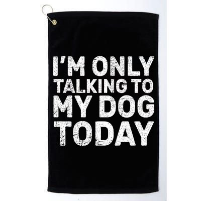 I'm Only Talking To My Dog Today Platinum Collection Golf Towel