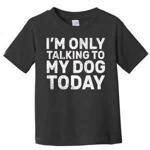 I'm Only Talking To My Dog Today Toddler T-Shirt