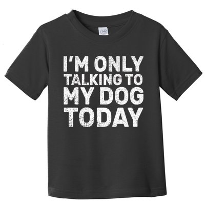 I'm Only Talking To My Dog Today Toddler T-Shirt