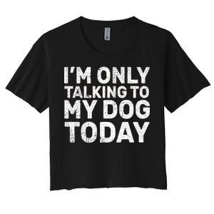 I'm Only Talking to My Dog Today Women's Crop Top Tee