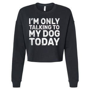 I'm Only Talking to My Dog Today Cropped Pullover Crew