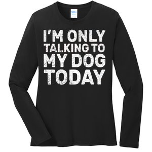 I'm Only Talking to My Dog Today Ladies Long Sleeve Shirt