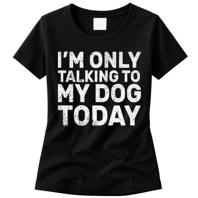 I'm Only Talking to My Dog Today Womens T-Shirt