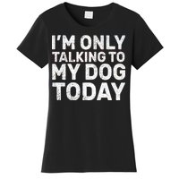 I'm Only Talking To My Dog Today Women's T-Shirt