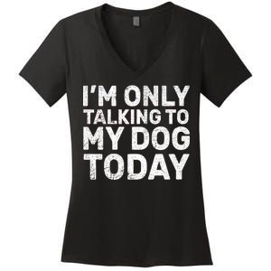 I'm Only Talking To My Dog Today Women's V-Neck T-Shirt