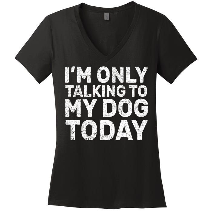 I'm Only Talking To My Dog Today Women's V-Neck T-Shirt