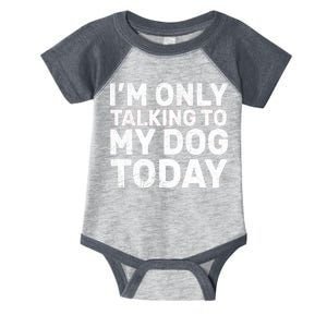 I'm Only Talking To My Dog Today Infant Baby Jersey Bodysuit