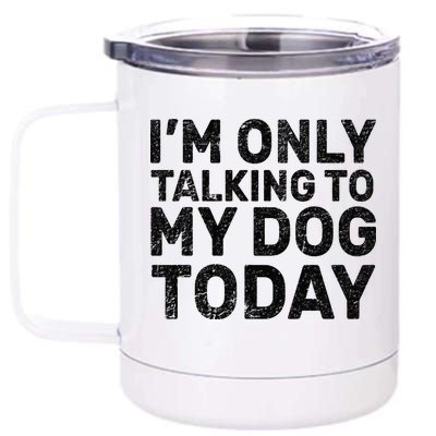 I'm Only Talking To My Dog Today 12 oz Stainless Steel Tumbler Cup