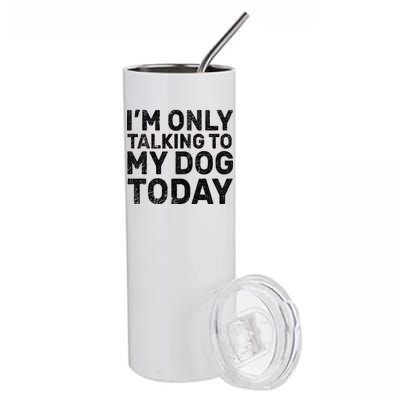 I'm Only Talking To My Dog Today Stainless Steel Tumbler