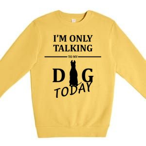 I'm Only Talking To My Dog Today Funny Premium Crewneck Sweatshirt