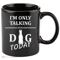 I'm Only Talking To My Dog Today Funny 11oz C Handle Ceramic Mug