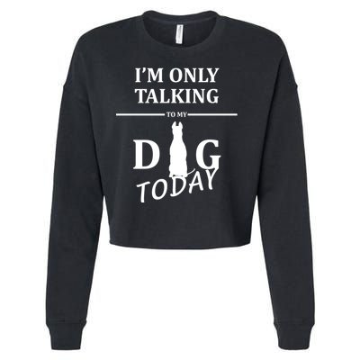 I'm Only Talking To My Dog Today Funny Cropped Pullover Crew