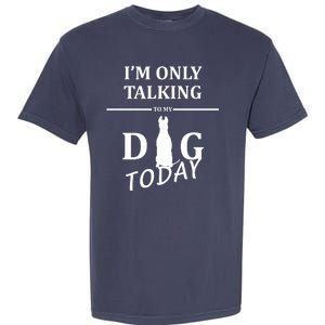 I'm Only Talking To My Dog Today Funny Garment-Dyed Heavyweight T-Shirt