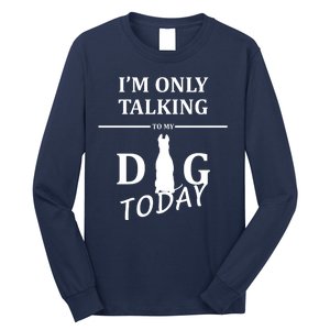 I'm Only Talking To My Dog Today Funny Long Sleeve Shirt